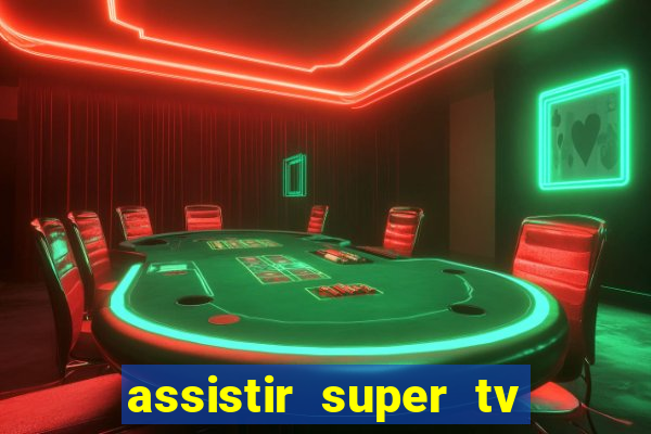 assistir super tv ao vivo